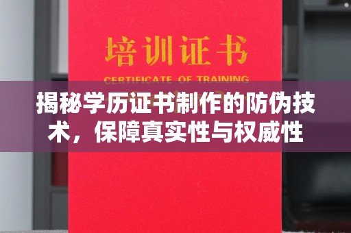城西揭秘学历证书制作的防伪技术，保障真实性与权威性